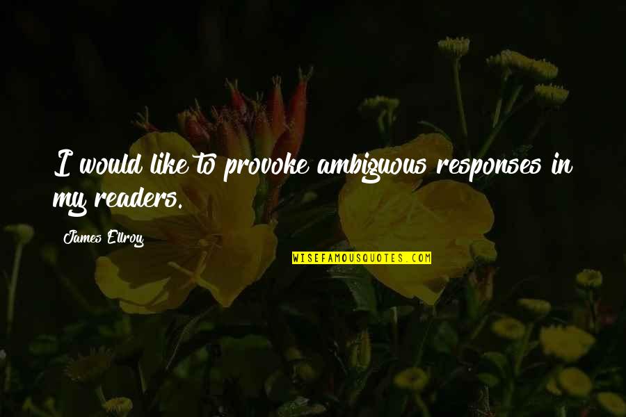 Lady Catherine De Bourgh Prejudice Quotes By James Ellroy: I would like to provoke ambiguous responses in