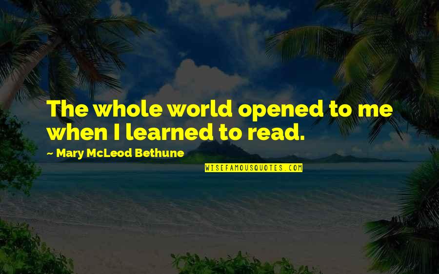 Lady Dalrymple Quotes By Mary McLeod Bethune: The whole world opened to me when I