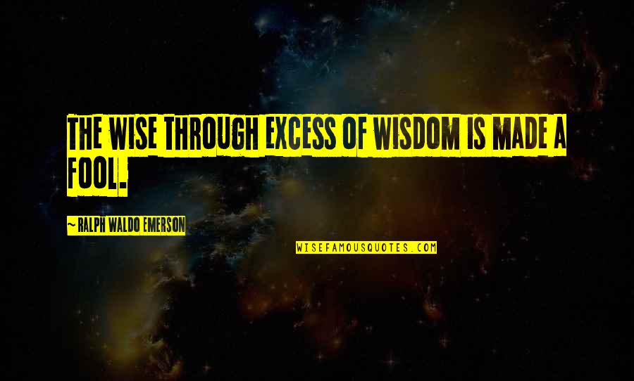 Lady Diana Movie Quotes By Ralph Waldo Emerson: The wise through excess of wisdom is made