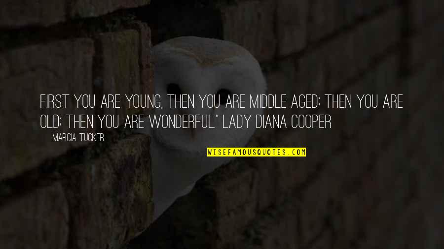 Lady Diana Quotes By Marcia Tucker: First you are young, then you are middle