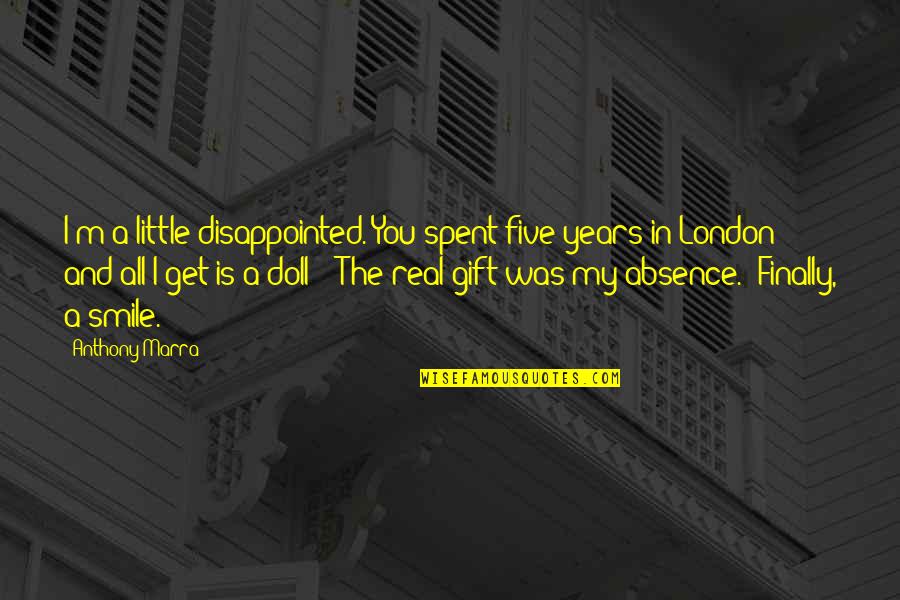 Lady Dimitrescu Famous Quotes By Anthony Marra: I'm a little disappointed. You spent five years Lady Dimitrescu Famous Quotes By Anthony Marra: I'm a little disappointed. You spent five years