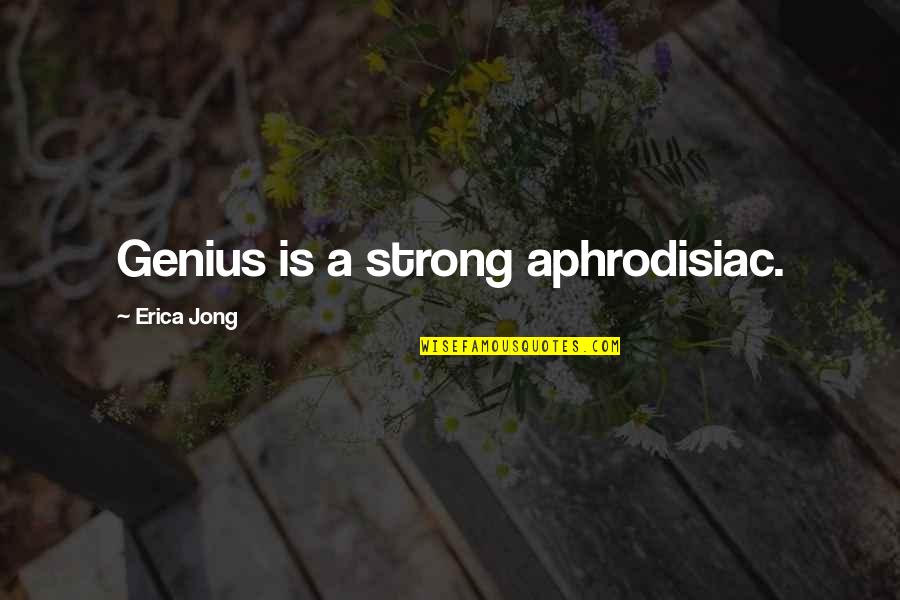 Lady Dorothy Nevill Quotes By Erica Jong: Genius is a strong aphrodisiac.