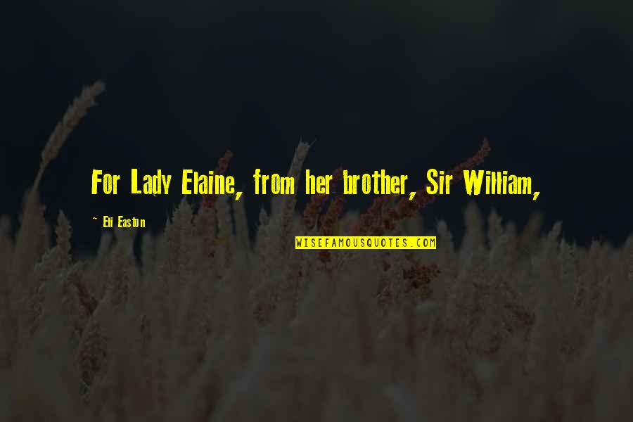 Lady Elaine Quotes By Eli Easton: For Lady Elaine, from her brother, Sir William,