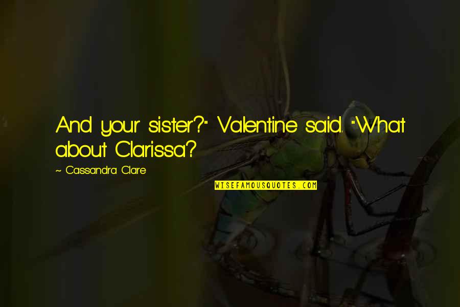 Lady Fate Quotes By Cassandra Clare: And your sister?" Valentine said. "What about Clarissa?
