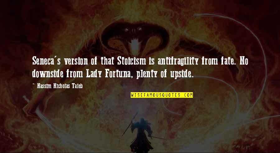 Lady Fate Quotes By Nassim Nicholas Taleb: Seneca's version of that Stoicism is antifragility from