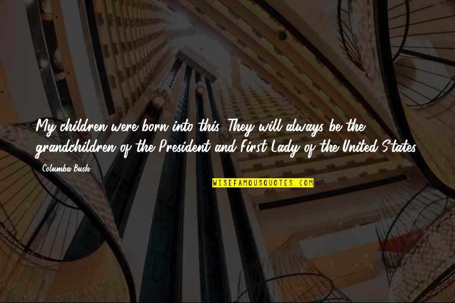 Lady First Quotes By Columba Bush: My children were born into this. They will Lady First Quotes By Columba Bush: My children were born into this. They will