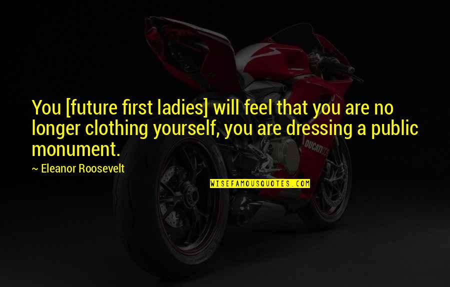 Lady First Quotes By Eleanor Roosevelt: You [future first ladies] will feel that you