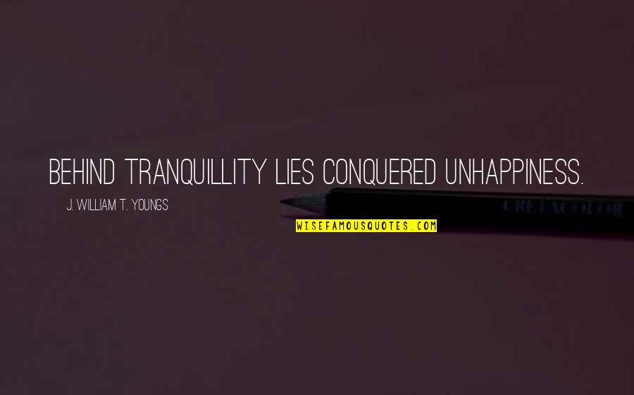 Lady First Quotes By J. William T. Youngs: Behind tranquillity lies conquered unhappiness. Lady First Quotes By J. William T. Youngs: Behind tranquillity lies conquered unhappiness.