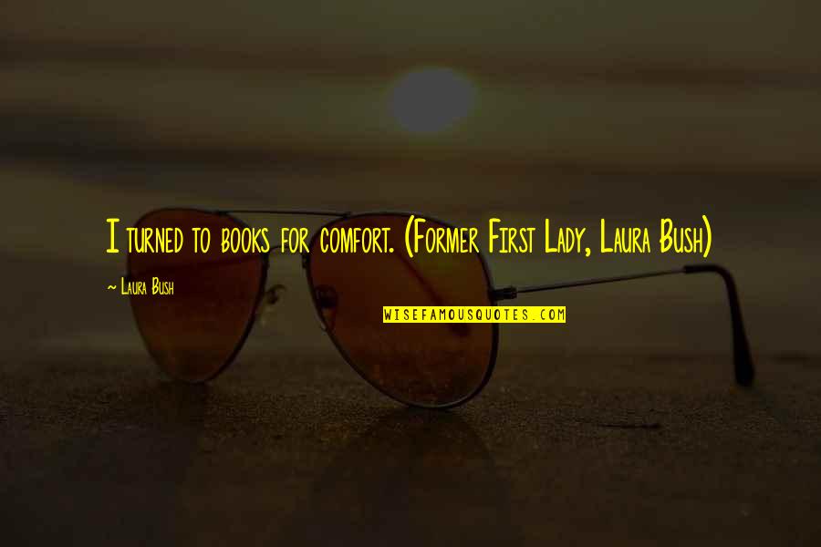 Lady First Quotes By Laura Bush: I turned to books for comfort. (Former First
