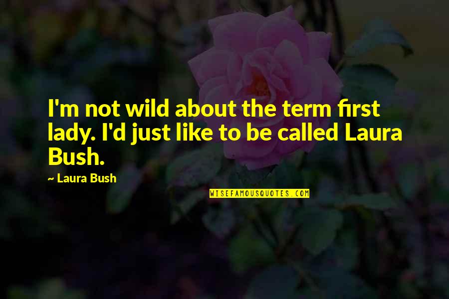 Lady First Quotes By Laura Bush: I'm not wild about the term first lady.
