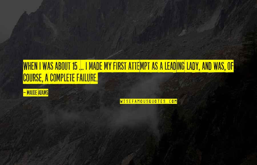 Lady First Quotes By Maude Adams: When I was about 15 ... I made Lady First Quotes By Maude Adams: When I was about 15 ... I made