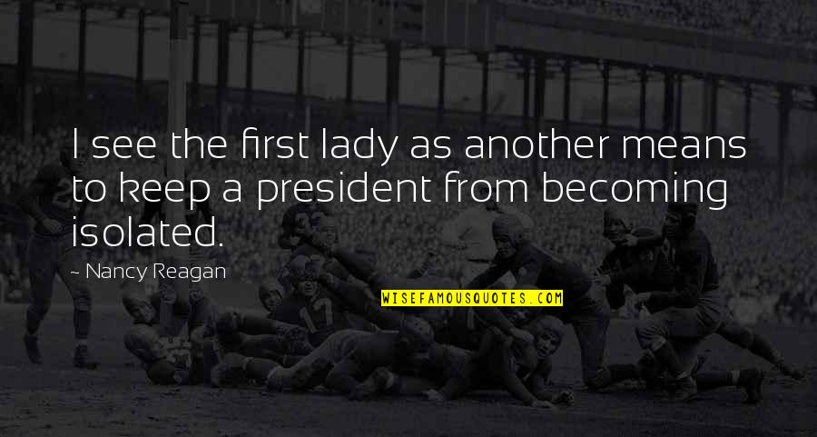 Lady First Quotes By Nancy Reagan: I see the first lady as another means