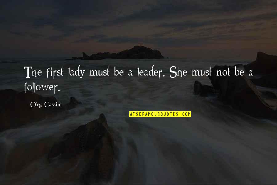 Lady First Quotes By Oleg Cassini: The first lady must be a leader. She Lady First Quotes By Oleg Cassini: The first lady must be a leader. She