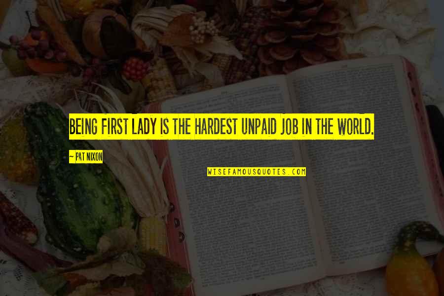 Lady First Quotes By Pat Nixon: Being first lady is the hardest unpaid job