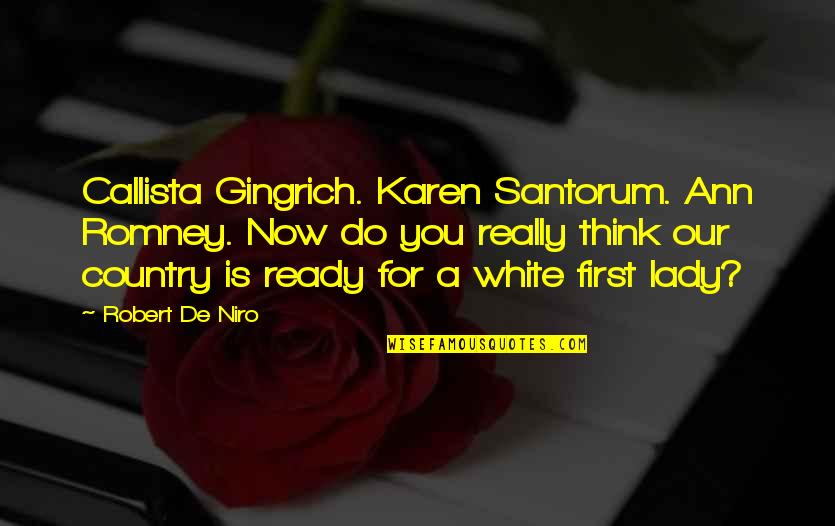 Lady First Quotes By Robert De Niro: Callista Gingrich. Karen Santorum. Ann Romney. Now do Lady First Quotes By Robert De Niro: Callista Gingrich. Karen Santorum. Ann Romney. Now do