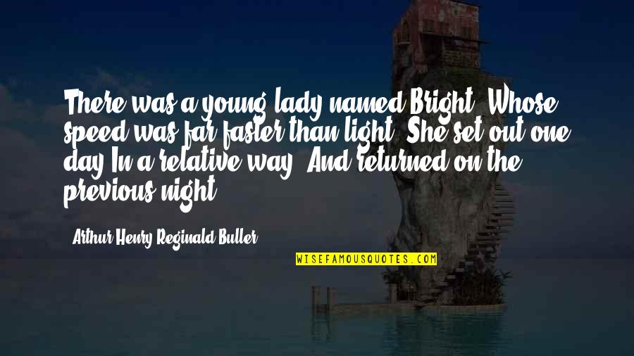 Lady For A Day Quotes By Arthur Henry Reginald Buller: There was a young lady named Bright, Whose Lady For A Day Quotes By Arthur Henry Reginald Buller: There was a young lady named Bright, Whose