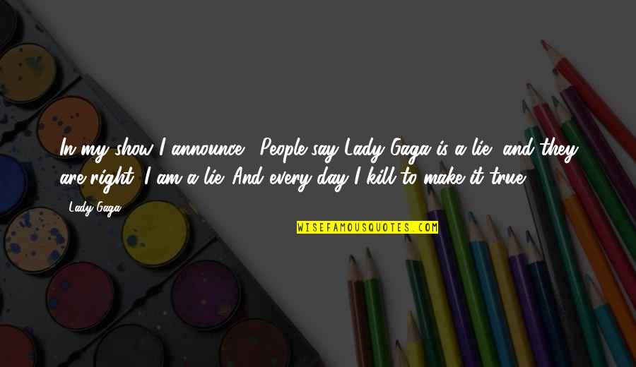 Lady For A Day Quotes By Lady Gaga: In my show I announce, 'People say Lady Lady For A Day Quotes By Lady Gaga: In my show I announce, 'People say Lady