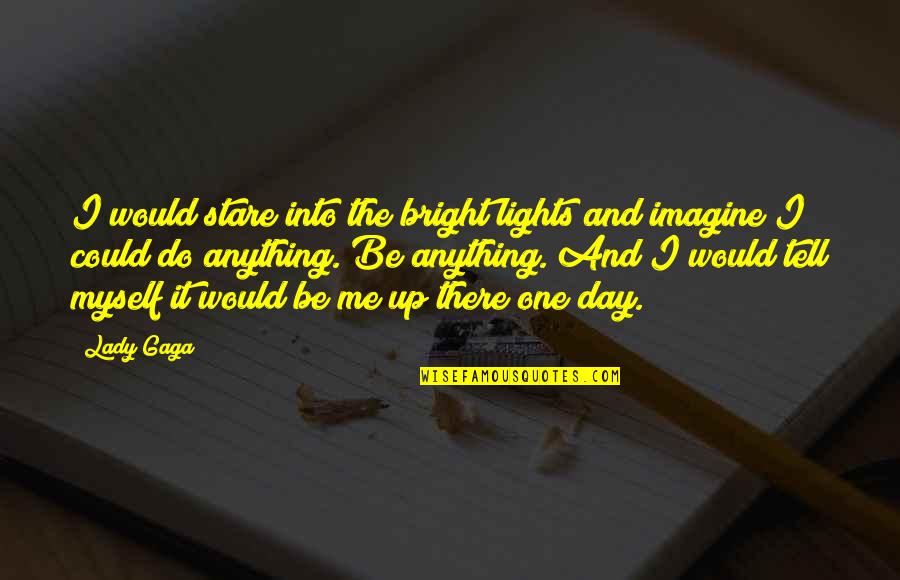 Lady For A Day Quotes By Lady Gaga: I would stare into the bright lights and Lady For A Day Quotes By Lady Gaga: I would stare into the bright lights and
