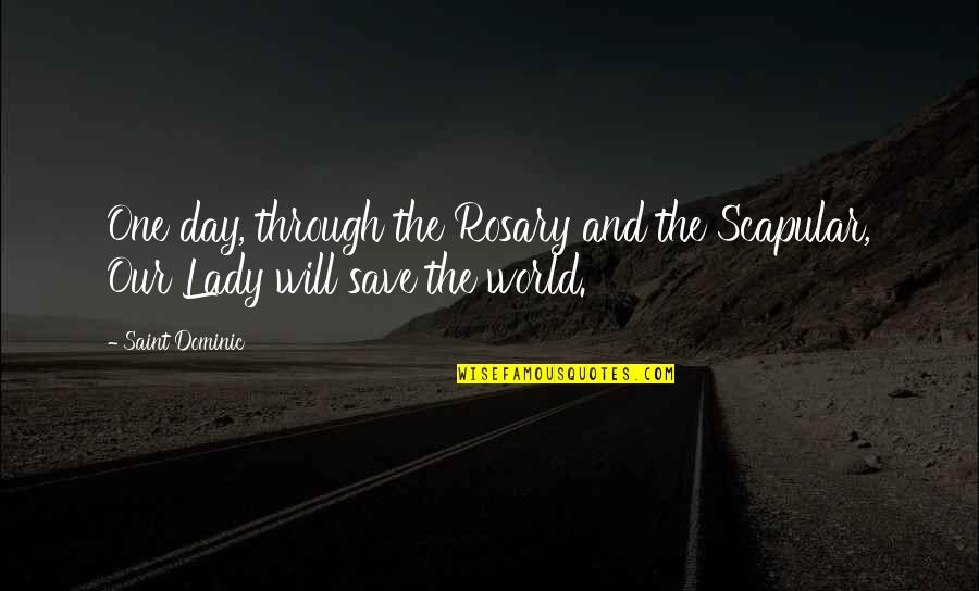 Lady For A Day Quotes By Saint Dominic: One day, through the Rosary and the Scapular,