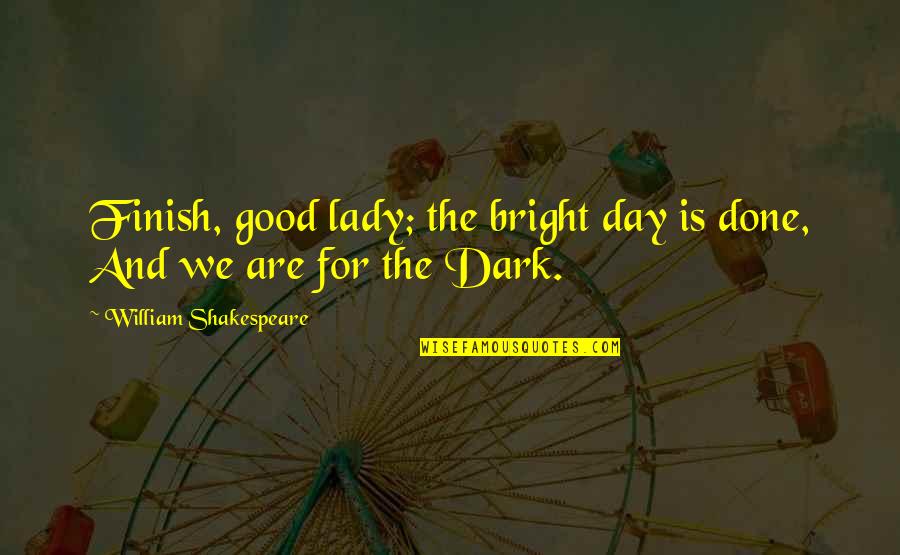 Lady For A Day Quotes By William Shakespeare: Finish, good lady; the bright day is done, Lady For A Day Quotes By William Shakespeare: Finish, good lady; the bright day is done,