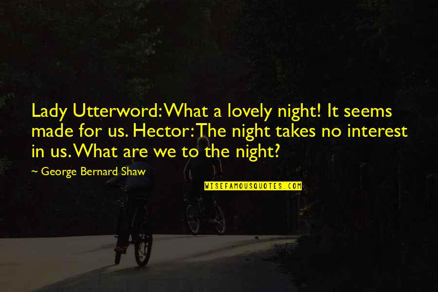 Lady For A Night Quotes By George Bernard Shaw: Lady Utterword: What a lovely night! It seems