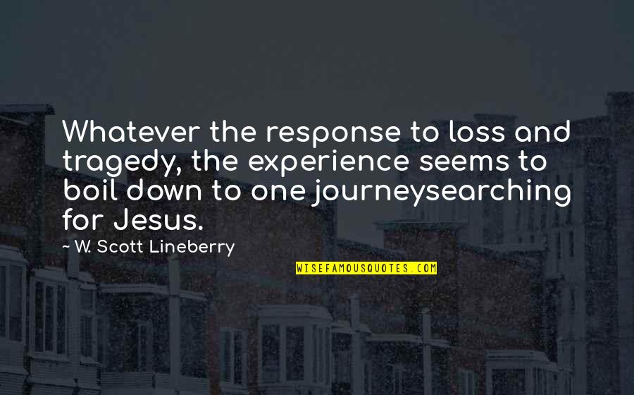 Lady Fortune Quotes By W. Scott Lineberry: Whatever the response to loss and tragedy, the