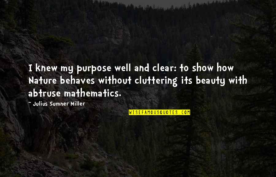 Lady Forward Quotes By Julius Sumner Miller: I knew my purpose well and clear: to