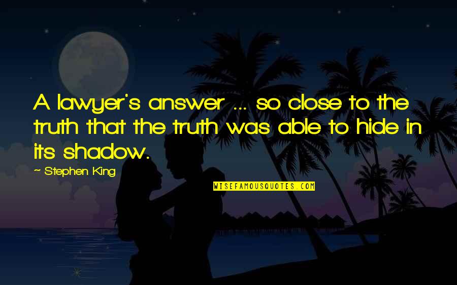 Lady Forward Quotes By Stephen King: A lawyer's answer ... so close to the Lady Forward Quotes By Stephen King: A lawyer's answer ... so close to the