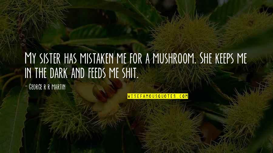 Lady Gaga Enigma Quotes By George R R Martin: My sister has mistaken me for a mushroom.