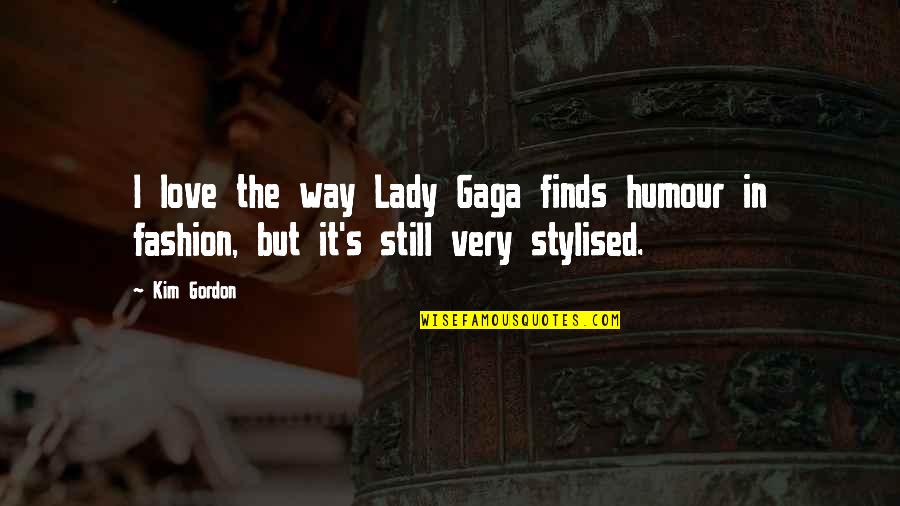 Lady Gaga Love Quotes By Kim Gordon: I love the way Lady Gaga finds humour