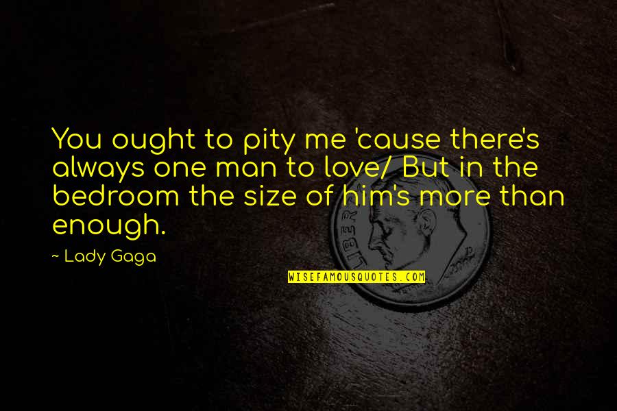 Lady Gaga Love Quotes By Lady Gaga: You ought to pity me 'cause there's always