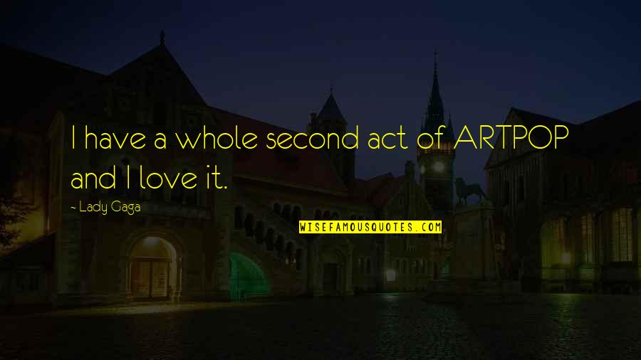 Lady Gaga Love Quotes By Lady Gaga: I have a whole second act of ARTPOP