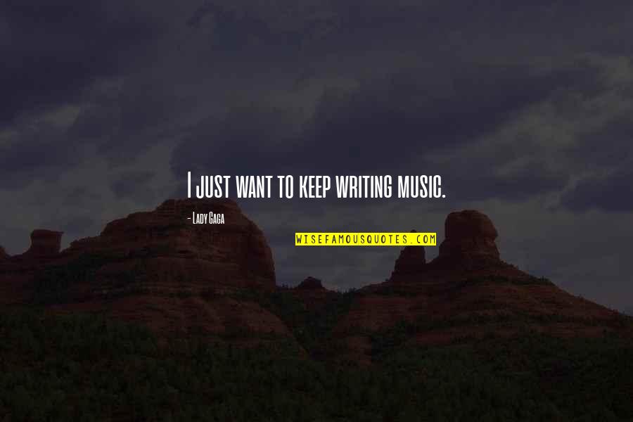 Lady Gaga Music Quotes By Lady Gaga: I just want to keep writing music.