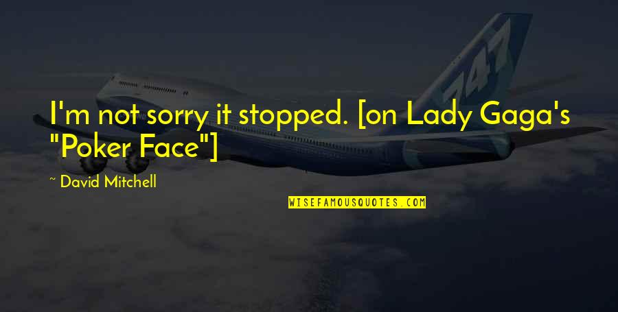 Lady Gaga Poker Face Quotes By David Mitchell: I'm not sorry it stopped. [on Lady Gaga's