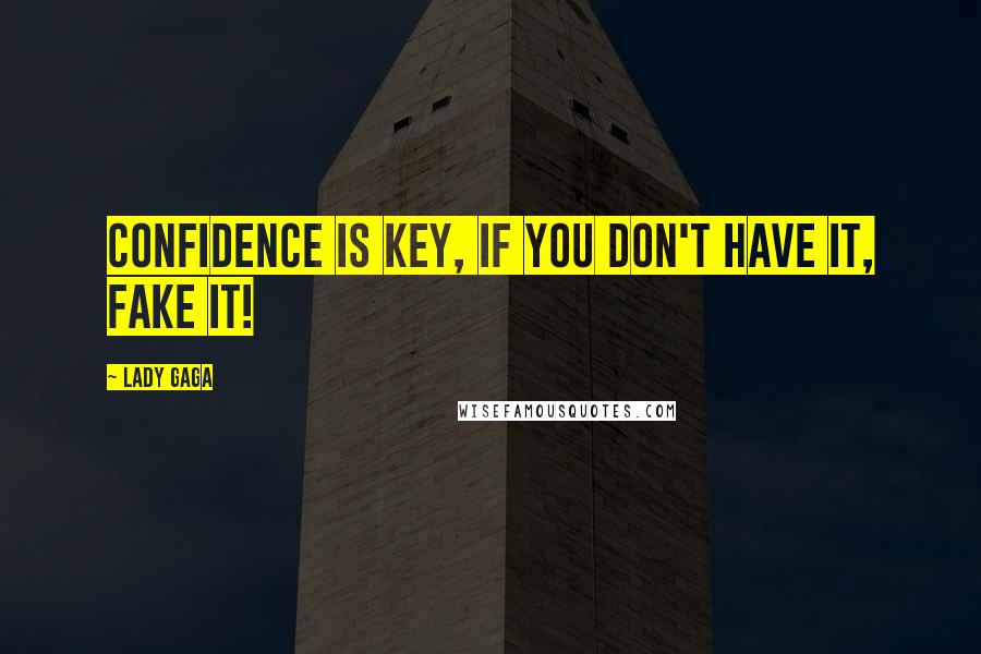 Lady Gaga quotes: Confidence is key, if you don't have it, fake it!