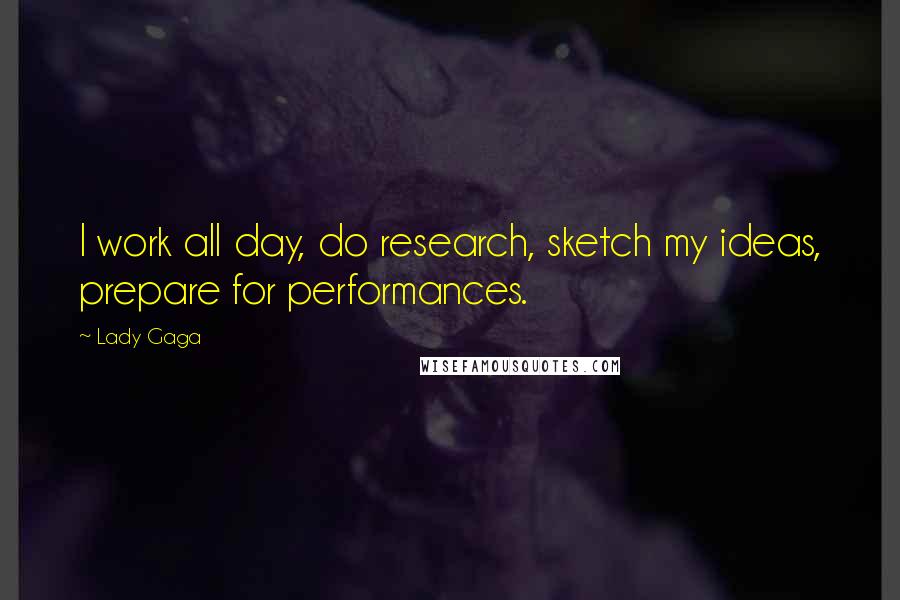 Lady Gaga quotes: I work all day, do research, sketch my ideas, prepare for performances.