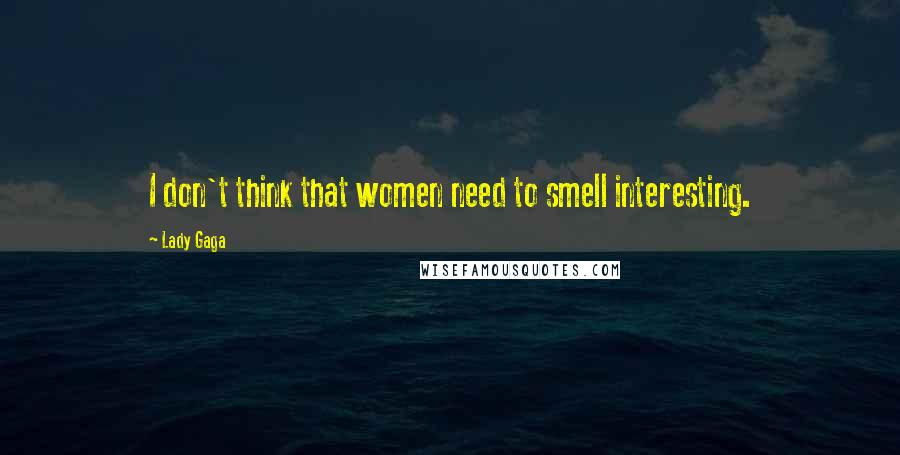 Lady Gaga quotes: I don't think that women need to smell interesting.
