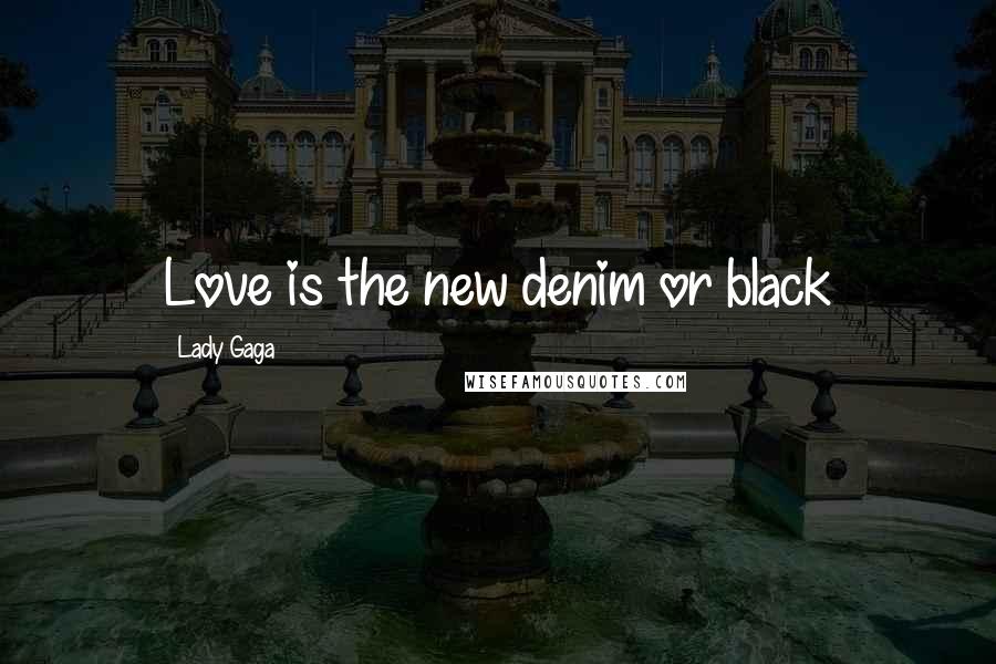 Lady Gaga quotes: Love is the new denim or black