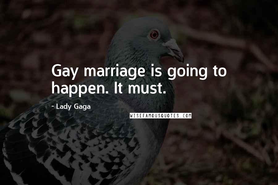 Lady Gaga quotes: Gay marriage is going to happen. It must.