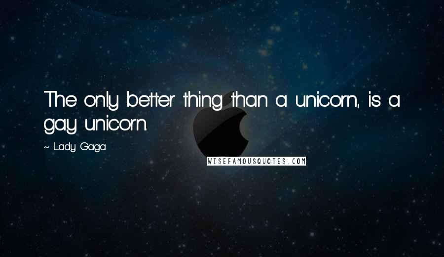 Lady Gaga quotes: The only better thing than a unicorn, is a gay unicorn.