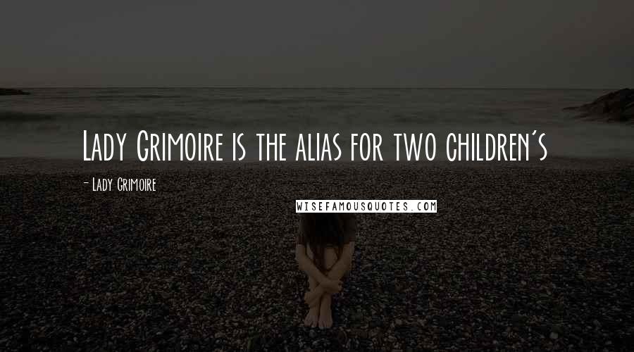 Lady Grimoire quotes: Lady Grimoire is the alias for two children's