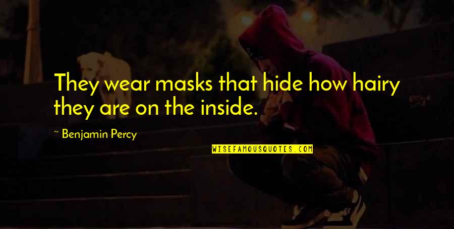Lady In Red Quotes By Benjamin Percy: They wear masks that hide how hairy they Lady In Red Quotes By Benjamin Percy: They wear masks that hide how hairy they