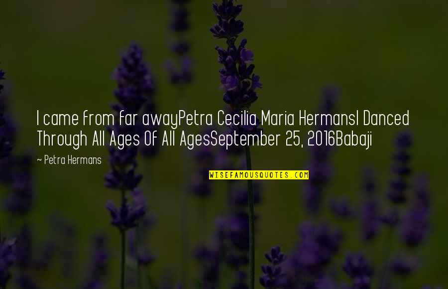 Lady Kaede Quotes By Petra Hermans: I came from far awayPetra Cecilia Maria HermansI Lady Kaede Quotes By Petra Hermans: I came from far awayPetra Cecilia Maria HermansI
