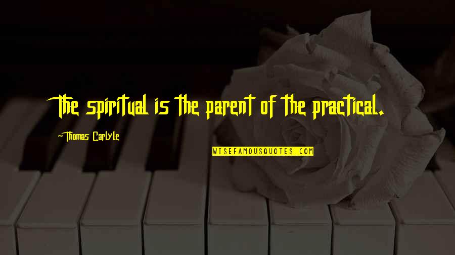 Lady Kaede Quotes By Thomas Carlyle: The spiritual is the parent of the practical. Lady Kaede Quotes By Thomas Carlyle: The spiritual is the parent of the practical.
