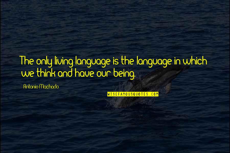 Lady Lazarus Quotes By Antonio Machado: The only living language is the language in