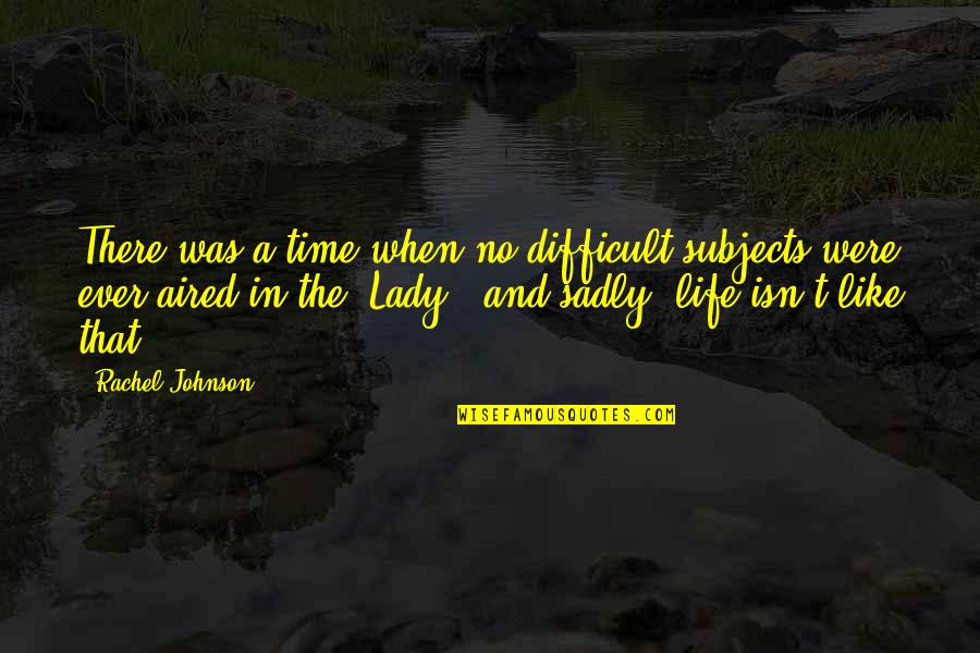 Lady Life Quotes By Rachel Johnson: There was a time when no difficult subjects