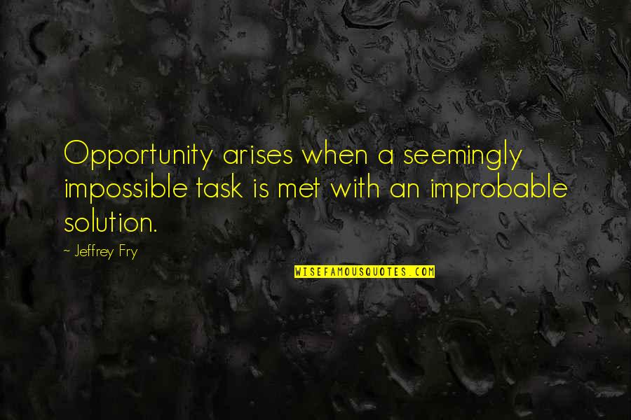 Lady Macbeth Analysis Quotes By Jeffrey Fry: Opportunity arises when a seemingly impossible task is