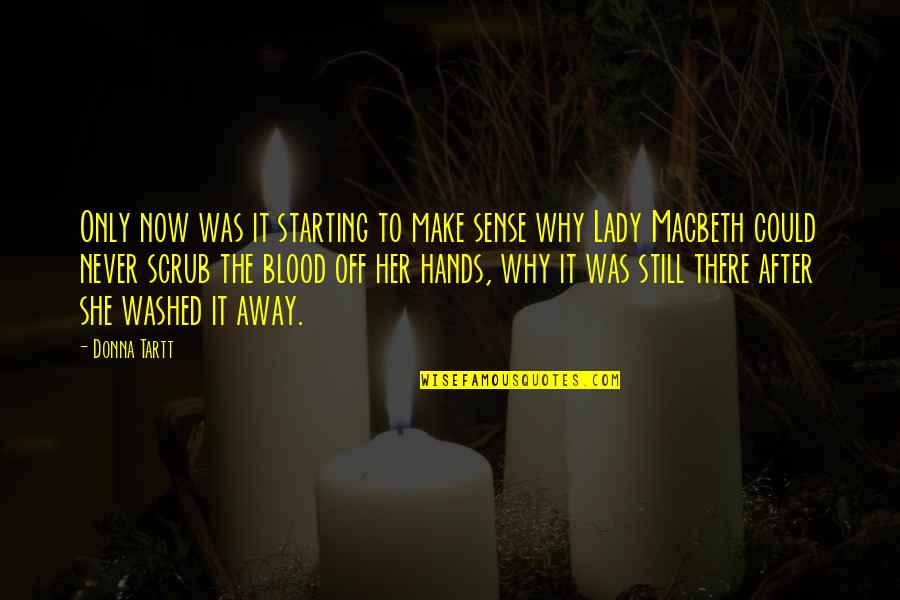 Lady Macbeth Blood Hands Quotes By Donna Tartt: Only now was it starting to make sense