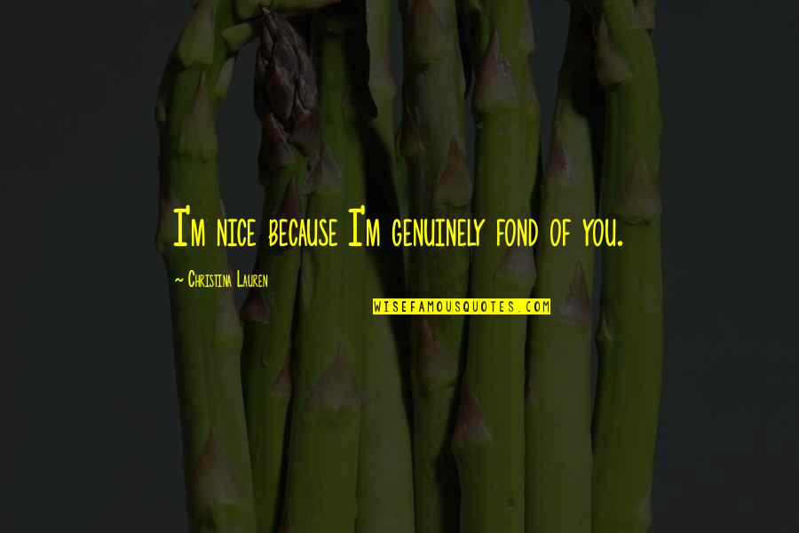 Lady Macbeth Dominant Quotes By Christina Lauren: I'm nice because I'm genuinely fond of you. Lady Macbeth Dominant Quotes By Christina Lauren: I'm nice because I'm genuinely fond of you.