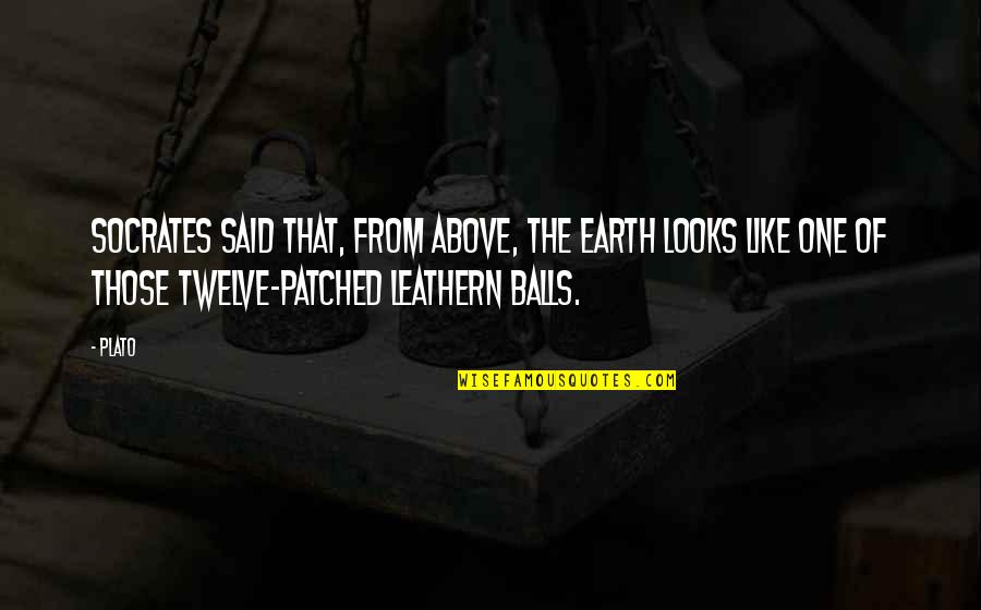 Lady Macbeth Flattery Quotes By Plato: Socrates said that, from above, the Earth looks Lady Macbeth Flattery Quotes By Plato: Socrates said that, from above, the Earth looks